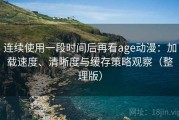 连续使用一段时间后再看age动漫：加载速度、清晰度与缓存策略观察（整理版）