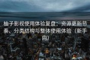 柚子影视使用体验复盘：资源更新节奏、分类结构与整体使用体验（新手向）