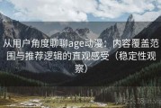 从用户角度聊聊age动漫：内容覆盖范围与推荐逻辑的直观感受（稳定性观察）