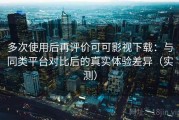 多次使用后再评价可可影视下载：与同类平台对比后的真实体验差异（实测）