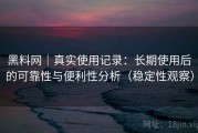黑料网｜真实使用记录：长期使用后的可靠性与便利性分析（稳定性观察）