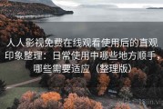 人人影视免费在线观看使用后的直观印象整理：日常使用中哪些地方顺手，哪些需要适应（整理版）
