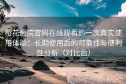 樱花影院官网在线观看的一次真实使用体验：长期使用后的可靠性与便利性分析（对比后）