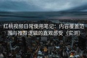 红桃视频日常使用笔记：内容覆盖范围与推荐逻辑的直观感受（实测）