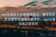 age动漫官方日常使用笔记：整体观感、交互细节与使用节奏评价，age动漫动画正版官网