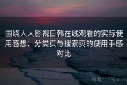 围绕人人影视日韩在线观看的实际使用感想：分类页与搜索页的使用手感对比