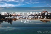 围绕age动漫官网下载的实际使用感想：分类页与搜索页的使用手感对比（对比后）
