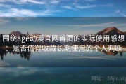 围绕age动漫官网首页的实际使用感想：是否值得收藏长期使用的个人判断