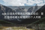 age 动漫高频使用后的真实结论：是否值得收藏长期使用的个人判断