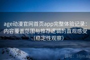 age动漫官网首页app完整体验记录：内容覆盖范围与推荐逻辑的直观感受（稳定性观察）