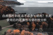 白虎图片到底适不适合长期用？长期使用后的可靠性与便利性分析
