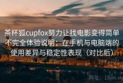 茶杯狐cupfox努力让找电影变得简单不完全体验说明：在手机与电脑端的使用差异与稳定性表现（对比后）