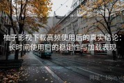 柚子影视下载高频使用后的真实结论：长时间使用后的稳定性与加载表现