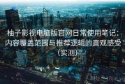 柚子影视电脑版官网日常使用笔记：内容覆盖范围与推荐逻辑的直观感受（实测）