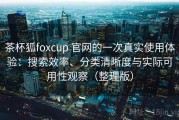 茶杯狐foxcup 官网的一次真实使用体验：搜索效率、分类清晰度与实际可用性观察（整理版）