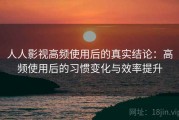 人人影视高频使用后的真实结论：高频使用后的习惯变化与效率提升