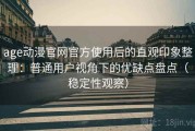 age动漫官网官方使用后的直观印象整理：普通用户视角下的优缺点盘点（稳定性观察）