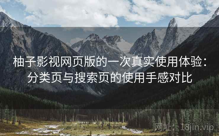 柚子影视网页版的一次真实使用体验：分类页与搜索页的使用手感对比