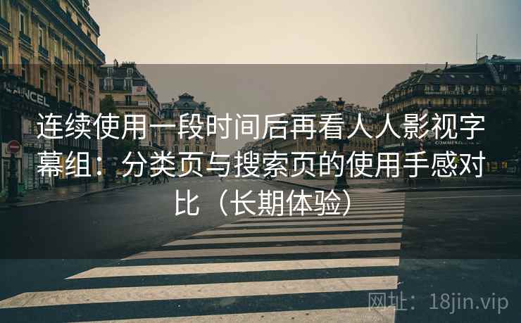 连续使用一段时间后再看人人影视字幕组：分类页与搜索页的使用手感对比（长期体验）